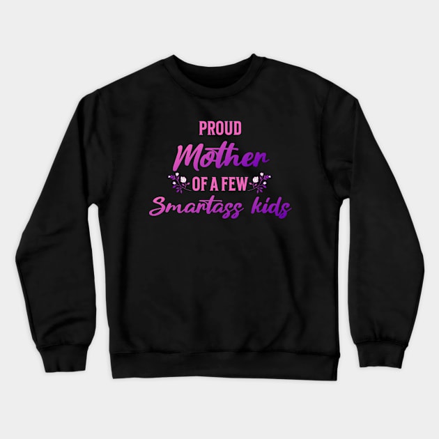 Proud Mother of a Few Smartass Kids Mother's Day Crewneck Sweatshirt by TeeCraftsGirl